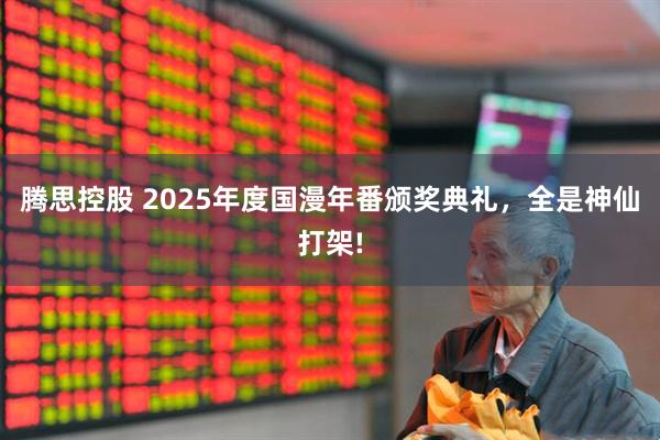 腾思控股 2025年度国漫年番颁奖典礼，全是神仙打架!